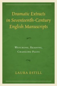 Dramatic Extracts in Seventeenth-Century English Manuscripts Dramatic Extracts in Seventeenth-Century English Manuscripts